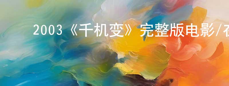 ﻿陈仁华发布﻿2003《千机变》完整版电影/在线观看/百度云-美剧天堂